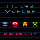 MICRO MURDER: But Its Robots So Its OK